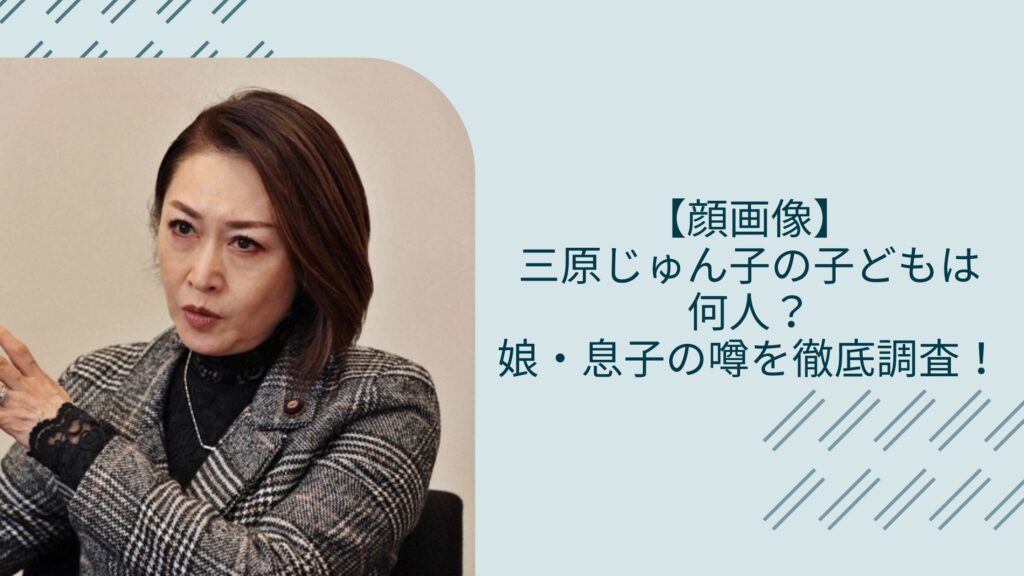 三原じゅん子の子供は何人や娘・息子に関する記事のアイキャッチ画像