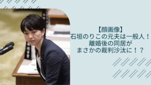 石垣のりこの元夫に関する記事のアイキャッチ画像